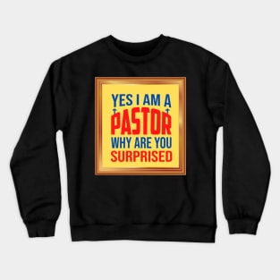 Yes I Am A Pastor Why Are You Surprised Crewneck Sweatshirt